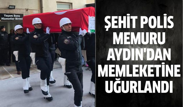 Şehit polis memuru Aydın'dan memleketine uğurlandı