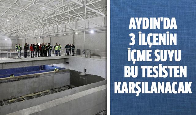 Aydın'da 3 ilçenin içme suyu karşılanacak
