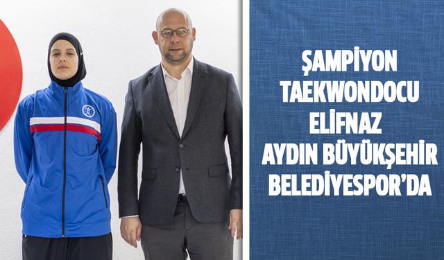 Şampiyon Taekwondocu Aydın Büyükşehir Belediyespor'da!