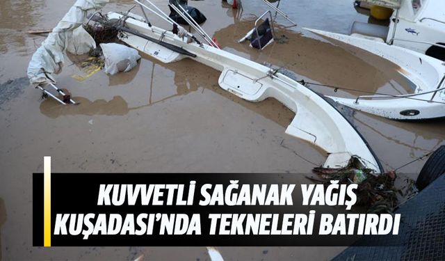 Kuşadası'nda sağanak yağış tekneleri batırdı