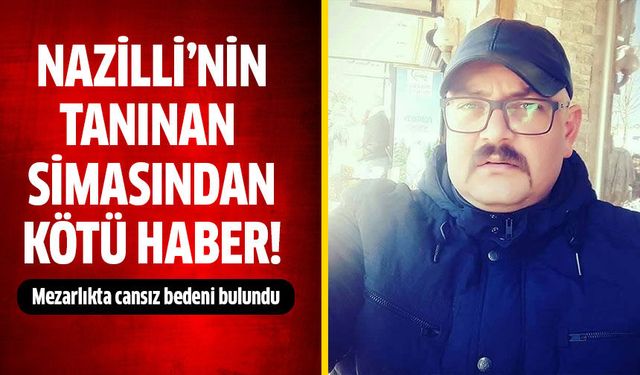 Nazilli'nin tanınan simasından acı haber!