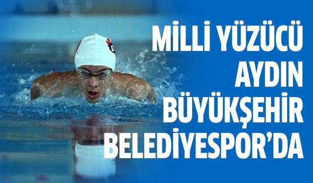 Milli yüzücü Aydın Büyükşehir Belediyespor’da