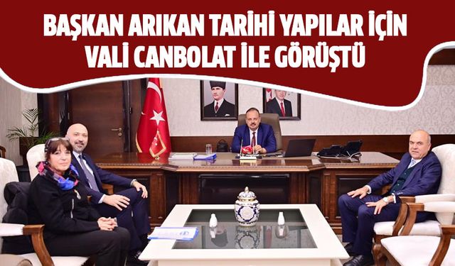 Başkan Arıkan tarihi yapılar için Vali Canbolat ile görüştü