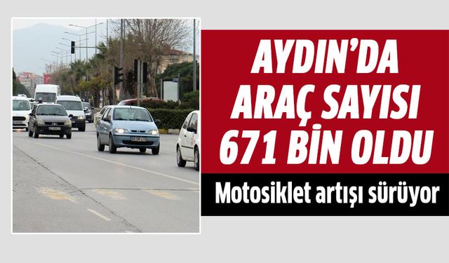 Aydın’da araç sayısı 671 bin oldu