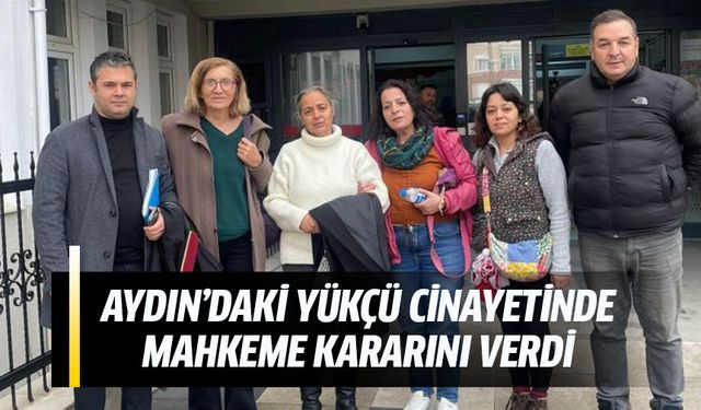 Aydın'daki Yükçü cinayetinde mahekeme karaırını verdi!