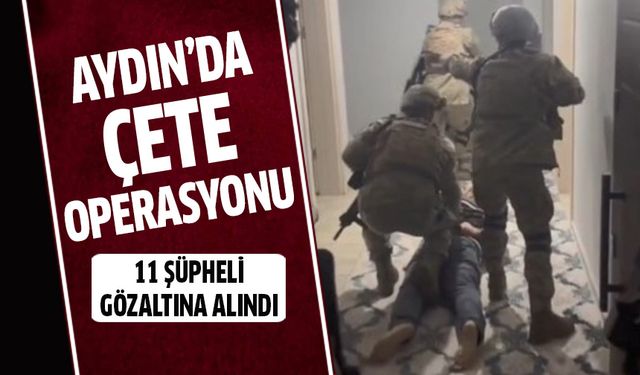 Aydın'da çete operasyonu!