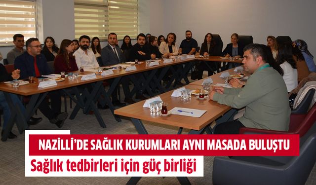 Nazilli’de sağlık kurumları aynı masada buluştu