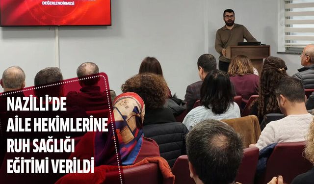Nazilli’de aile hekimlerine ruh sağlığı eğitimi verildi