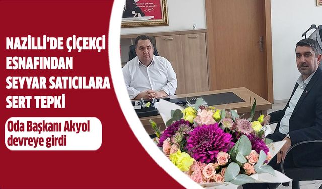 Nazilli’de çiçekçi esnafından seyyar satıcılara tepki