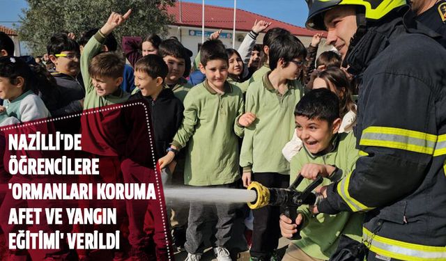 Nazilli'de öğrencilere 'Ormanları Koruma, Afet ve Yangın Eğitimi' verildi
