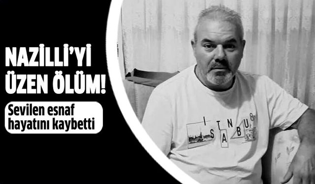 Nazilli’yi üzen ölüm!