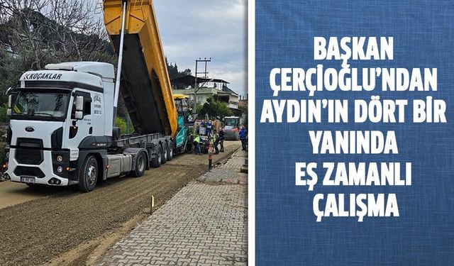 Başkan Çeçrioğlu'ndan Aydın'ın dört bir yanında çalışma!