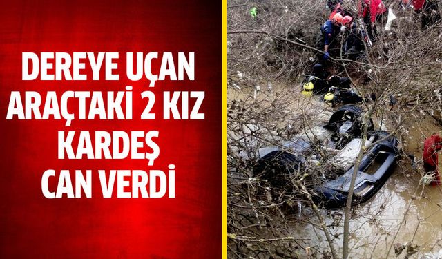 Dereye uçan araçtaki 2 kız kardeş hayatını kaybetti