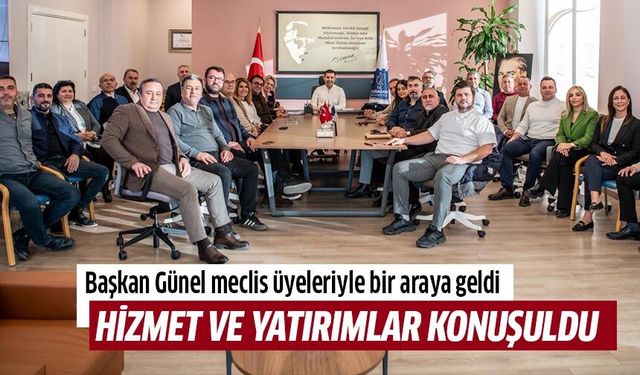 Başkan Günel meclis üyeleriyle buluştu!