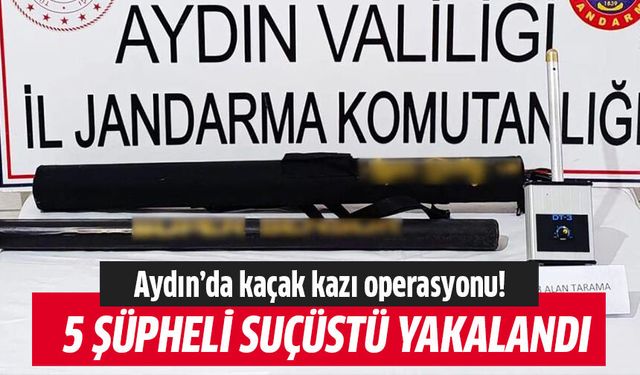 Aydın'da kaçak kazıya suçüstü!