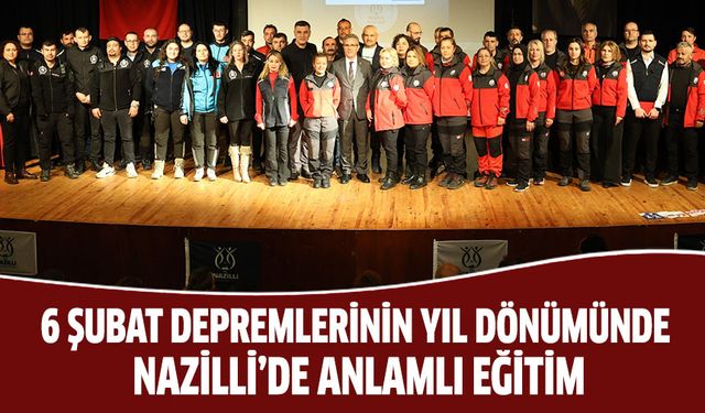 6 Şubat depremlerinin yıl dönümünde Nazilli’de anlamlı eğitim