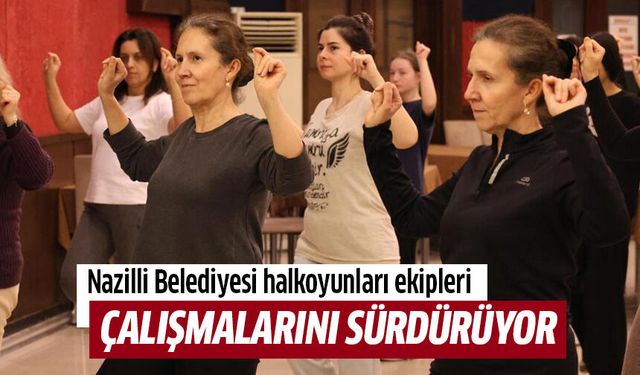 Nazilli Belediyesi halkoyunları ekipleri çalışmalarını sürdürüyor