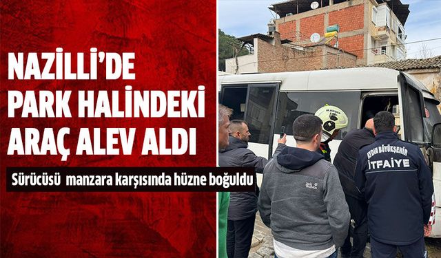 Nazilli’de park halindeki araç alev aldı