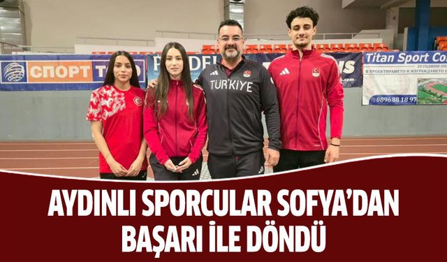 Aydınlı sporcular Sofya’dan başarı ile döndü