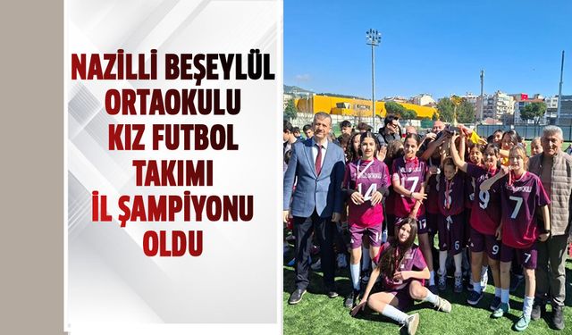 Nazilli Beşeylül Ortaokulu kız futbol takımı il şampiyonu oldu