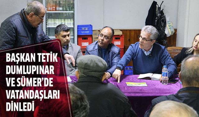 Başkan Tetik Dumlupınar ve Sümer’de vatandaşları dinledi