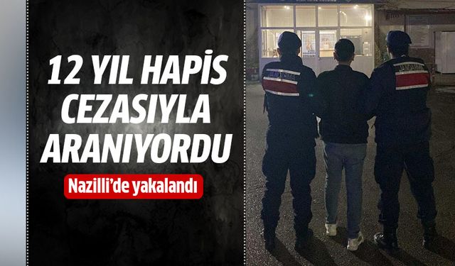 12 yıl hapis cezasıyla aranan şüpheli Nazilli'de yakalandı