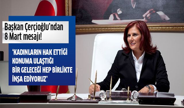 Başkan Çerçioğlu'ndan 8 Mart mesajı!