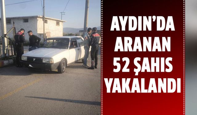 Aydın’da aranan 52 şahıs yakalandı