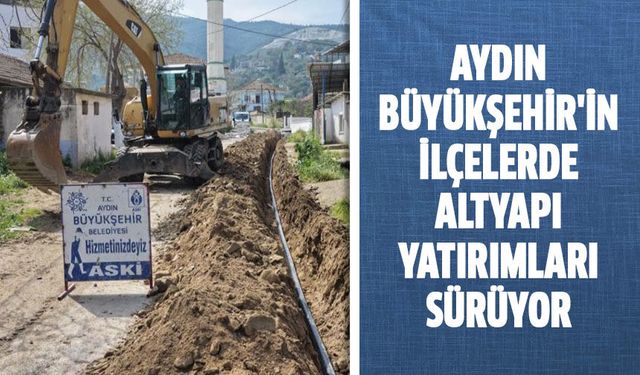 Aydın Büyükşehir'in ilçelerde altyapı yatırımları sürüyor