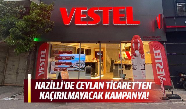 Nazilli’de Ceylan Ticaret’ten kaçırılmayacak kampanya!