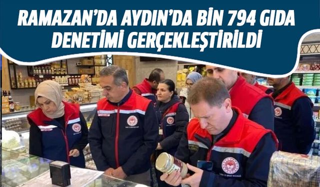 Ramazan'da Aydın'da bin 794 gıda denetimi gerçekleştirildi