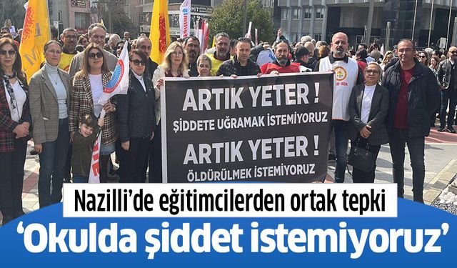Nazilli’de eğitimcilerden ortak tepki: Okulda şiddet istemiyoruz