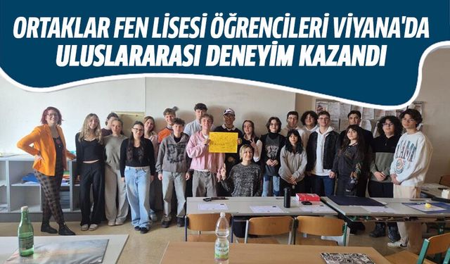 Ortaklar Fen Lisesi öğrencileri Viyana'da uluslararası deneyim kazandı