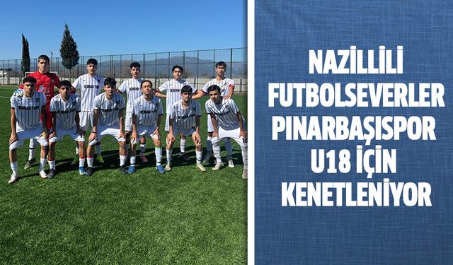 Nazillili futbolseverler Pınarbaşıspor U18 için kenetleniyor