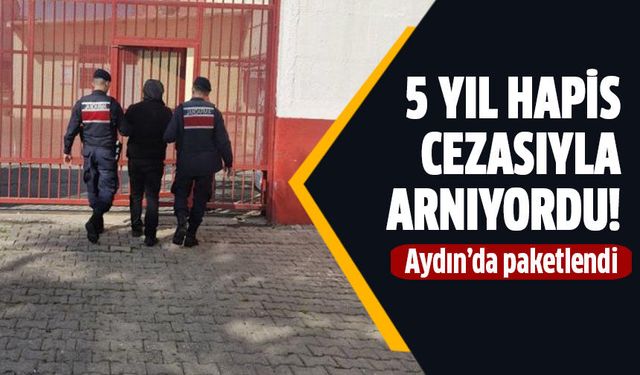 5 yıl hapis cezasıyla aranan şahıs Aydın'da yakalandı!