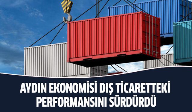 Aydın ekonomisi dış ticaretteki perofrmansını sürdürdü!
