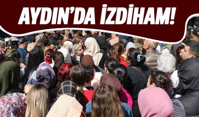 Aydın'da izdiham!