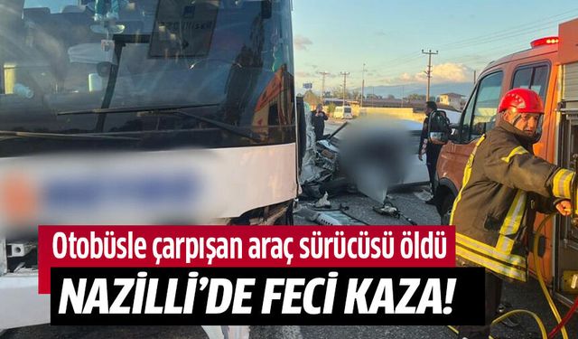 Nazilli'deki feci kazada bir kişi hayatını kaybetti!