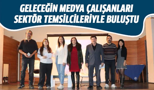 Geleceğin medya çalışanları sektör temsilcileriyle buluştu