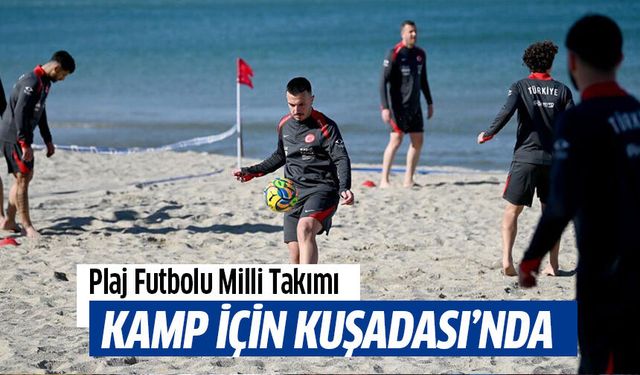 Plaj Futbolu Milli Takımı kamp için Kuşadası’nda