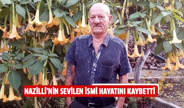 Nazilli’nin sevilen ismi hayatını kaybetti