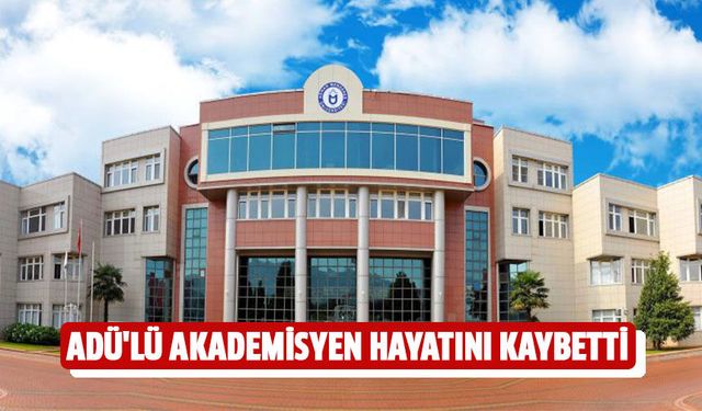 ADÜ'lü akademisyen hayatını kaybetti