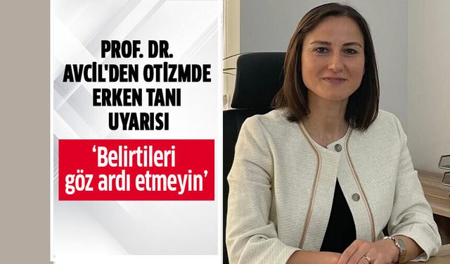 Prof. Dr. Avcil'den otizmde erken tanı uyarısı!