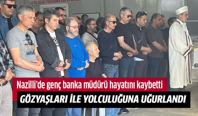 Nazilli’de genç banka müdürü hayatını kaybetti