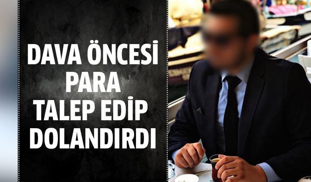 Dava öncesi para talep edip dolandırdılar