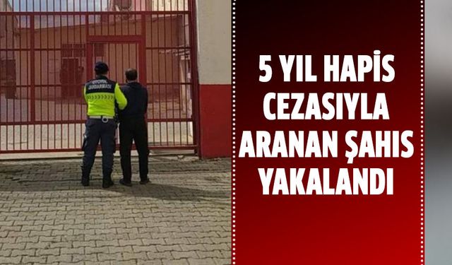 5 yıl hapis cezasıyla aranan şahıs yakalandı!