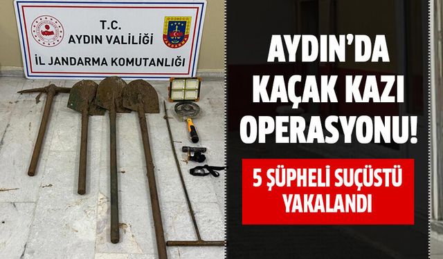Aydın'da kaçak kazıya suçüstü!