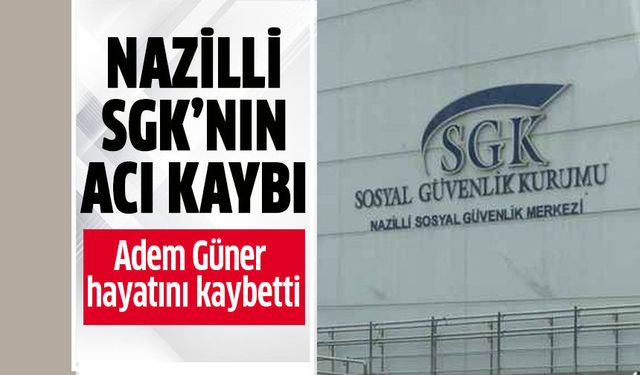 Nazilli SGK’nın acı kaybı