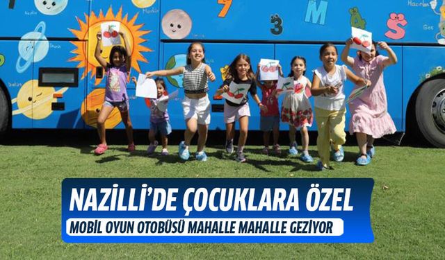 Nazilli’de çocuklara özel Mobil Oyun Otobüsü mahalle mahalle geziyor