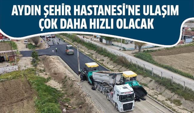 Aydın Şehir Hastanesi'ne ulaşım çok daha hızlı olacak